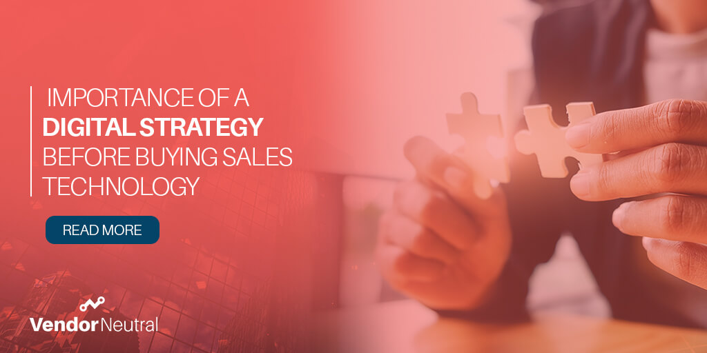 Implement a Digital Strategy before Buying Sales Tech - Vendor Neutral