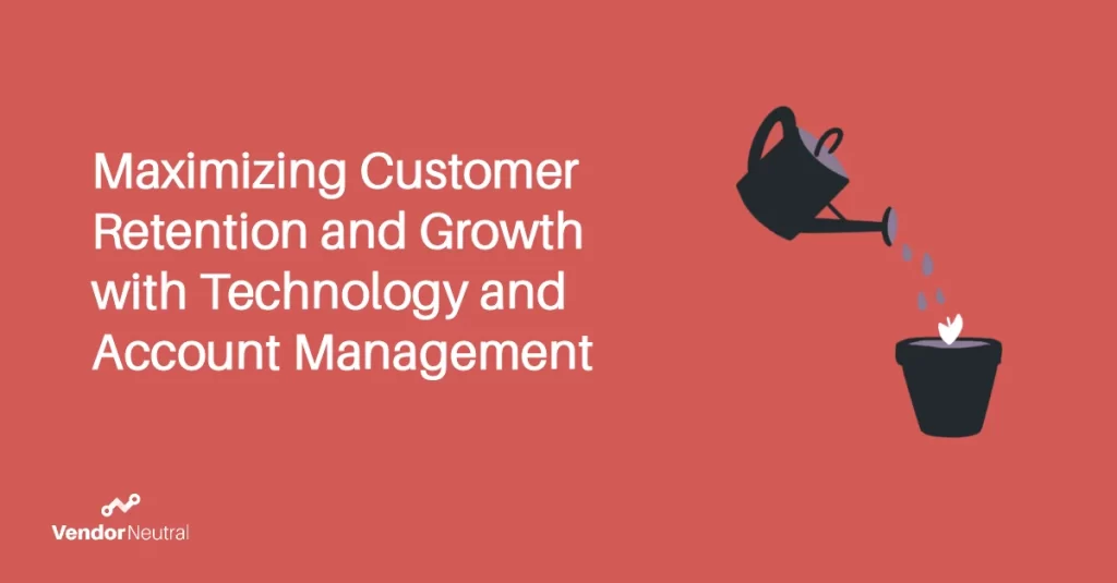 Maximizing Customer Retention and Growth with Technology and Account Management