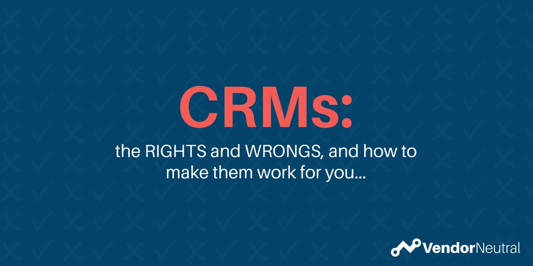 CRM: the rights and wrongs and how to make them work for you