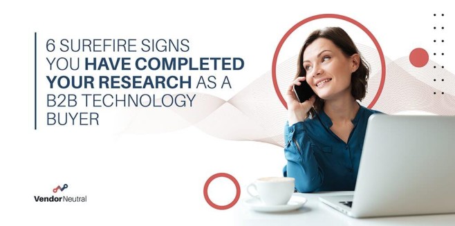 6 Surefire Signs You Have Completed Your Research as a B2B Technology Buyer